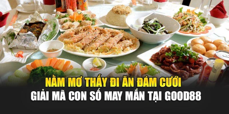 Nằm mơ thấy đi ăn đám cưới - Giải Mã Con Số May Mắn Tại Good88