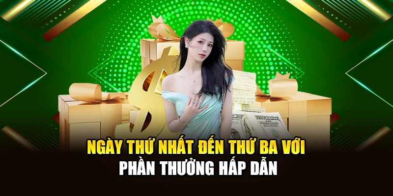 Ngày thứ nhất đến thứ ba với phần thưởng hấp dẫn