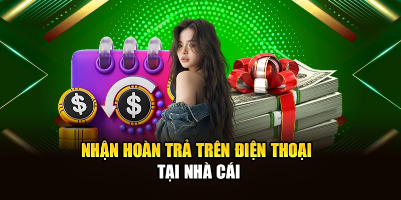 Nhận hoàn trả trên điện thoại tại nhà cái