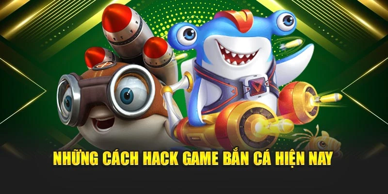 Những cách hack game bắn cá hiện nay