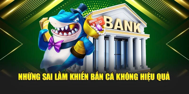 Những sai lầm khiến bắn cá không hiệu quả