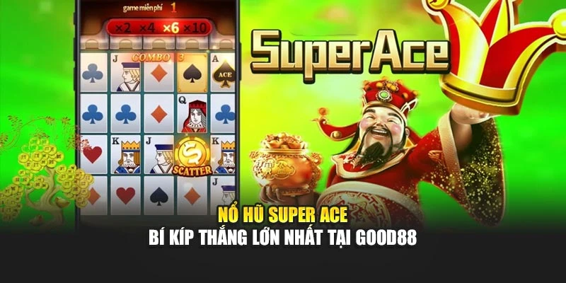Nổ Hũ Super Ace - Bí Kíp Thắng Lớn Nhất Tại Good88