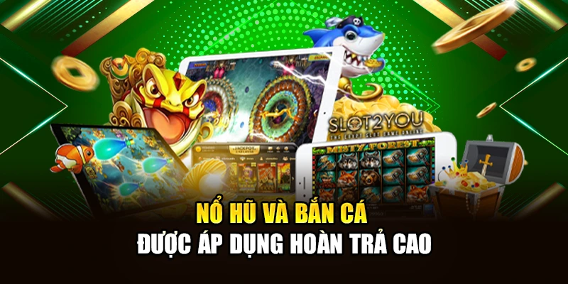 Nổ hũ và bắn cá được áp dụng hoàn trả cao