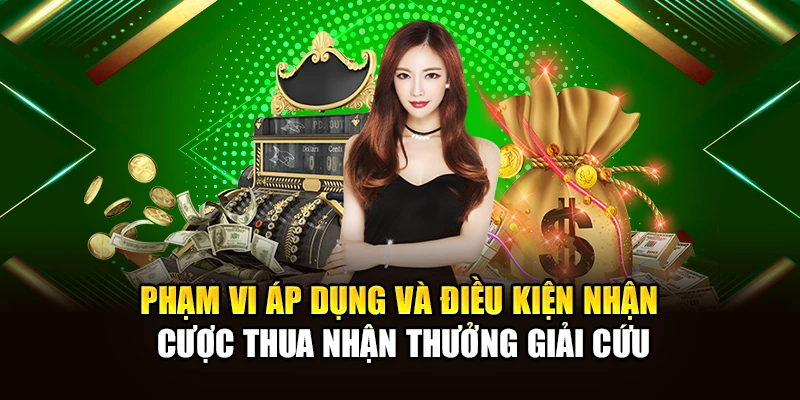 Phạm vi áp dụng và điều kiện nhận cược thua nhận thưởng giải cứu