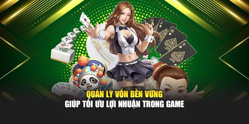 Quản lý vốn bền vững giúp tối ưu lợi nhuận trong game