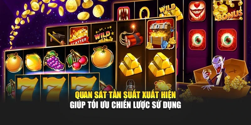 Quan sát tần suất xuất hiện giúp tối ưu chiến lược sử dụng