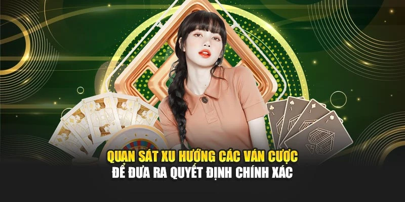 Quan sát xu hướng các ván cược để đưa ra quyết định chính xác