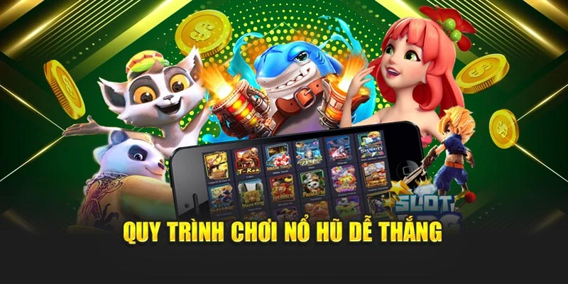 Quy trình chơi nổ hũ dễ thắng