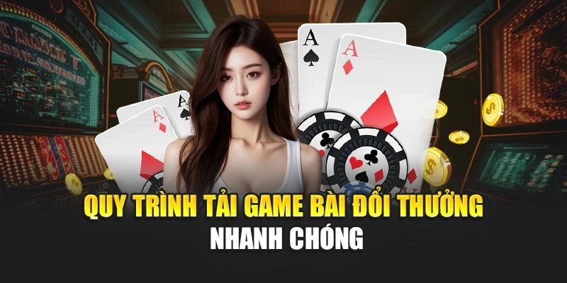 Quy trình tải game bài đổi thưởng nhanh chóng