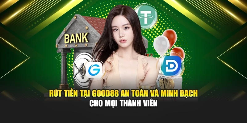 Rút Tiền Tại Good88 An Toàn Và Minh Bạch Cho Mọi Thành Viên