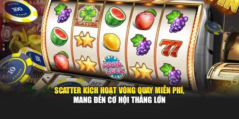 Scatter kích hoạt vòng quay free, mang đến cơ hội thắng lớn