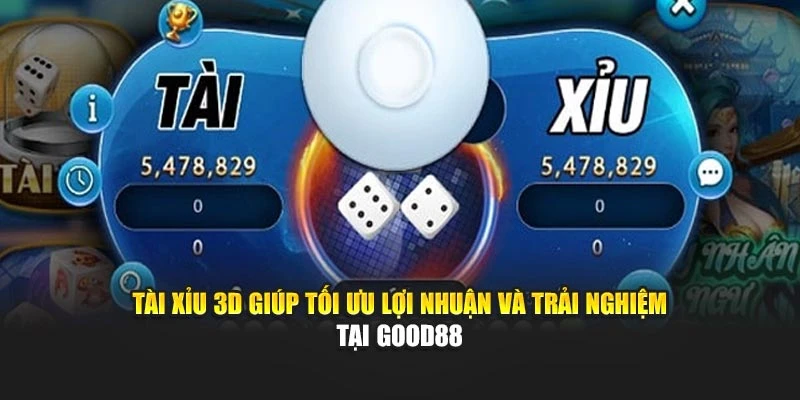 Tài Xỉu 3D Giúp Tối Ưu Lợi Nhuận Và Trải Nghiệm Tại Good88