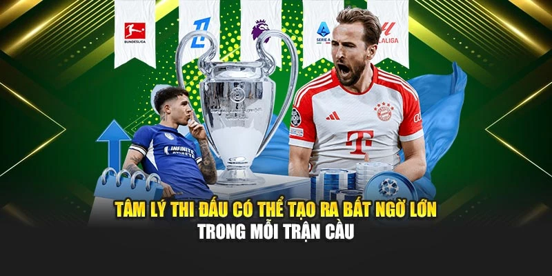 Tâm lý thi đấu có thể tạo ra bất ngờ lớn trong mỗi trận cầu