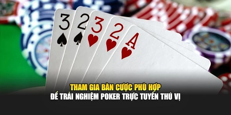 Tham gia bàn cược phù hợp để trải nghiệm poker trực tuyến thú vị