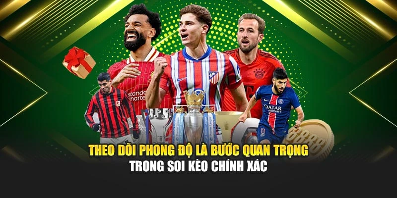 Theo dõi phong độ là bước quan trọng trong soi kèo chính xác