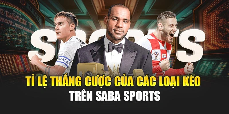 Tỉ lệ thắng cược của các loại kèo trên Saba sports