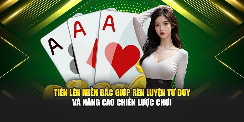 Tiến lên miền Bắc kết hợp giải trí và rèn luyện tư duy chiến lược