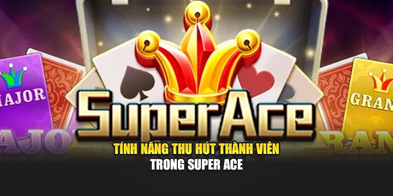 Tính năng thu hút thành viên trong Super Ace