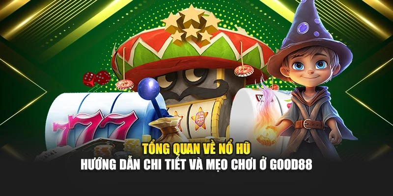 Tổng Quan Về Nổ Hũ - Hướng Dẫn Chi Tiết Và Mẹo Chơi Ở Good88