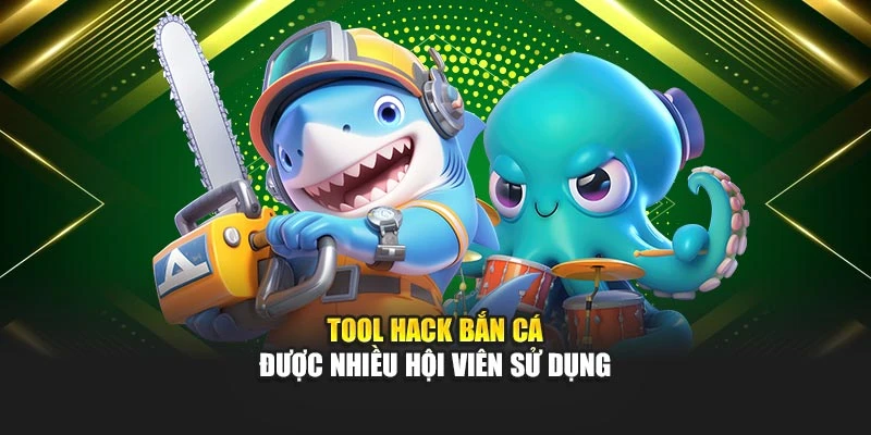 Tool hack bắn cá được nhiều hội viên sử dụng