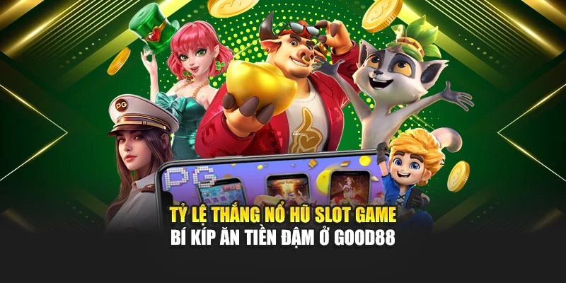 Tỷ Lệ Thắng Nổ Hũ Slot Game - Bí Kíp Ăn Tiền Đậm Ở Good88