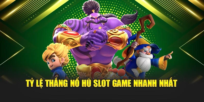 Tỷ lệ thắng nổ hũ slot game nhanh nhất