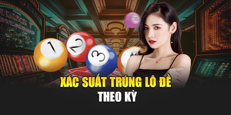 Xác suất trúng lô đề theo kỳ